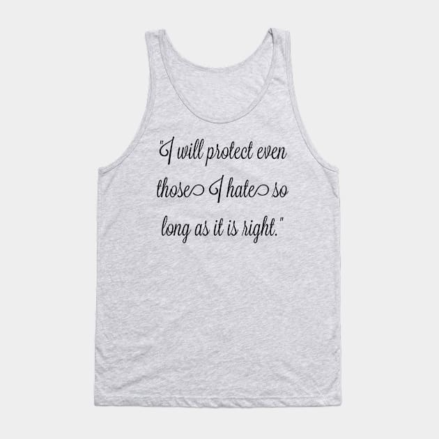 I will protect even those I hate, so long as it is right. Tank Top by FitMeClothes96